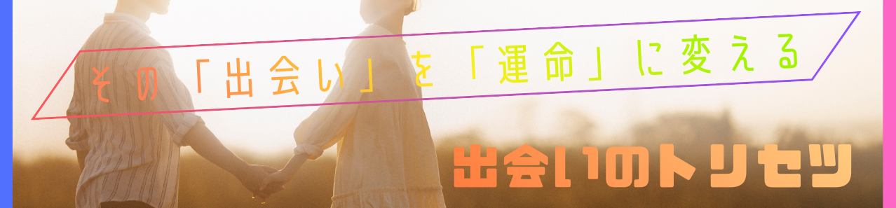 出会いのトリセツ